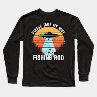 Please Take My Wife Not My Fishing Rod Funny Fishing Long Sleeve T-Shirt